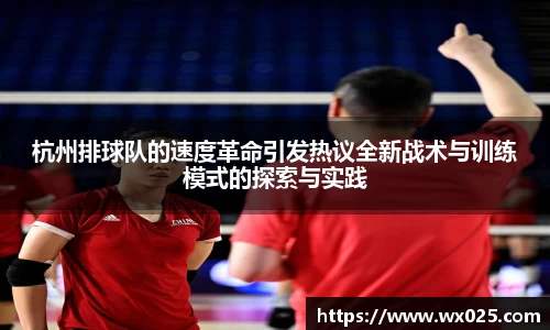 杭州排球队的速度革命引发热议全新战术与训练模式的探索与实践
